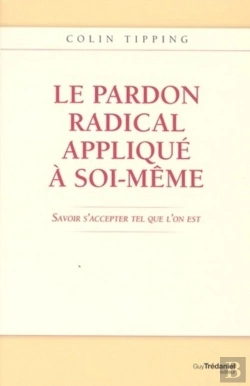 Bertrand.pt - Le Pardon Radical Appliqué À Soi-Même ; Savoir S'Accepter Tel Que L'On Est