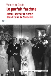 Le Parfait Fasciste : Amour, Pouvoir Et Morale Dans L'Italie De Mussolini