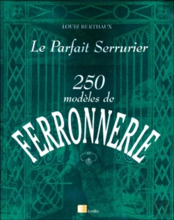 Bertrand.pt - Le Parfait Serrurier ; 250 Modèles De Ferronnerie