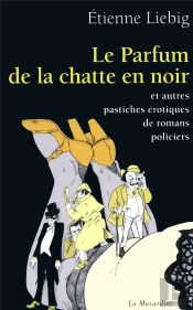 Le Parfum De La Chatte En Noir ; Et Autres Pastiches Érotiques De Romans Policiers