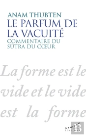 Le Parfum De La Vacuité : Commentaire Du Sutra Du Coeur