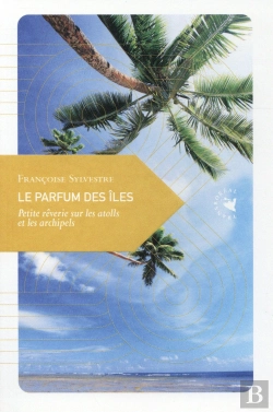Bertrand.pt - Le Parfum Des Îles ; Petite Rêverie Sur Les Atolls Et Les Archipels