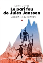 Le Pari Fou De Jules Janssen - Un Savant Epris Du Mont Blanc