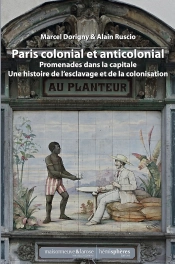Le Paris Colonial Et Anticolonial : Promenades Dans La Capitale  Et Sa Banlieue, Au Fil Des Lieux Liés À L'Histoire De L'Esclavage Et De La Colonisation