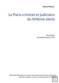 Bertrand.pt - Le Paris Criminel Et Judiciaire Du Xixeme Siecle - Iere Partie Arrondissements I A Vii - Illustratio