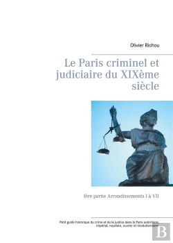 Bertrand.pt - Le Paris Criminel Et Judiciaire Du Xixeme Siecle - Iere Partie Arrondissements I