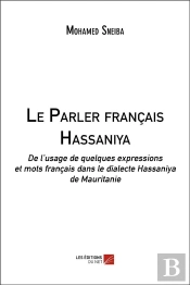 Le Parler Francais Hassaniya ; De L'Usage De Quelques Expressions Et Mots Français Dans Le Dialecte