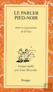 Le Parler Pied-Noir ; Mots Et Expressions De Là-Bas