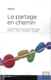 Le Partage En Chemin : Sur Les Pas De Saint-Martin De Tours ; Frances-Italie-Slovenie-Hongrie