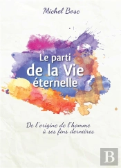 Le Parti De La Vie Eternelle : De L'Origine De L'Homme A Ses Fins Dernieres