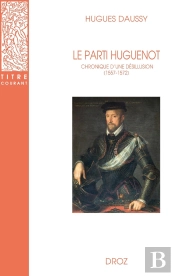Le Parti Huguenot : Chronique D'Une Désillusion (1557-1572)