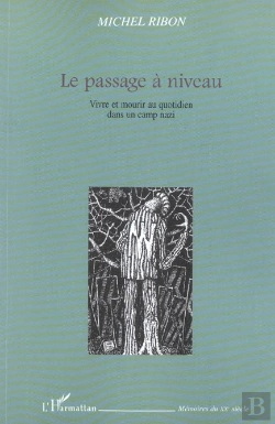Bertrand.pt - Le Passage À Niveau : Vivre Et Mourir Au Quotidien Dans Un Camp Nazi