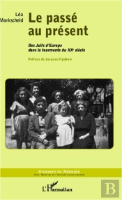 Le Passé Au Présent ; Des Juifs D'Europe Dans La Tourmente Du Xxe Siècle