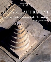 Le Passé Est Présent ; Les Sites Archéologiques De L'Humanité En Images Aériennes