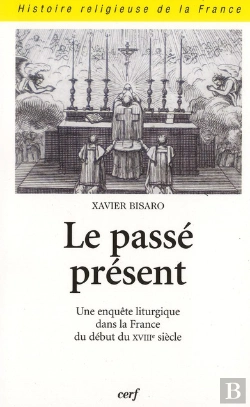 Bertrand.pt - Le Passe Present. Une Enquete Liturgique Dans La France Du Debut Du Xviiie Siecle