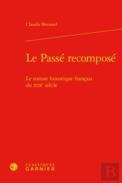 Le Passe Recompose - Le Roman Historique Francais Du Xixe Siecle