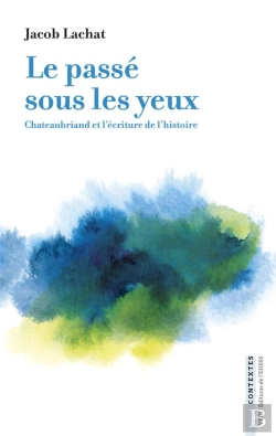Bertrand.pt - Le Passé Sous Les Yeux : Chateaubriand Et L'Écriture De L'Histoire