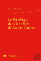 Le Pathetique Dans Le Theatre De Robert Garnier