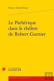 Le Pathetique Dans Le Theatre De Robert Garnier