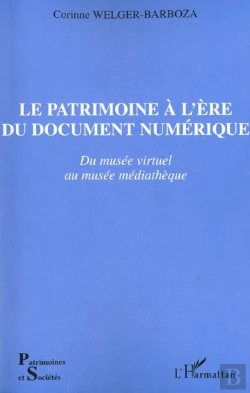 Bertrand.pt - Le Patrimoine A L'Ere Du Document Numerique ; Du Musee Virtuel Au Musee Mediatheque