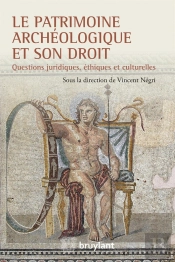 Le Patrimoine Archéologique Et Son Droit ; Questions Juridiques, Éthiques Et Culturelles