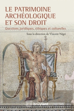 Bertrand.pt - Le Patrimoine Archéologique Et Son Droit ; Questions Juridiques, Éthiques Et Culturelles