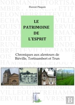 Bertrand.pt - Le Patrimoine De L'Esprit ; Chroniques Aux Alentours De Bieville, Tortisambert Et Trun