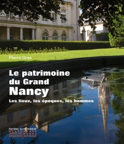 Bertrand.pt - Le Patrimoine Du Grand Nancy ; Les Lieux, Les Époques, Les Hommes