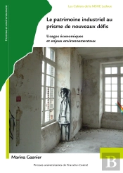 Le Patrimoine Industriel Au Prisme De Nouveaux Défis : Usages Économiques Et Enjeux Environnementaux