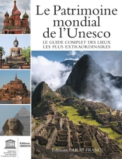 Le Patrimoine Mondial De L'Unesco ; Le Guide Complet Des Lieux Les Plus Extraordinaires 2011