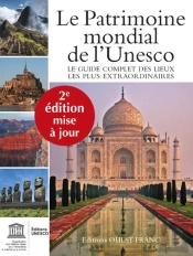 Le Patrimoine Mondial De L'Unesco ; Le Guide Complet Des Lieux Les Plus Extraordinaires