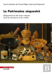 Le Patrimoine Séquestré : (Dé)Possessions Des Biens Culturels Dans Les Révolutions Et Les Conflits