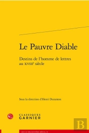 Le Pauvre Diable : Destins De L'Homme De Lettres Au Xviiie Siècle