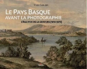 Le Pays Basque Avant La Photographie ; L'Âge D'Or De La Gravure (1810-1870)