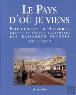 Bertrand.pt - Le Pays D'Où Je Viens : Souvenirs D'Algérie 1910-1962