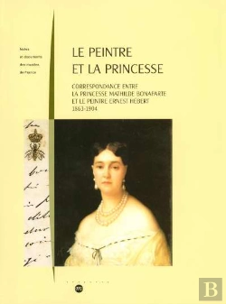 Bertrand.pt - Le Peintre Et La Princesse ; Correspondance Entre La Princesse Mathilde Bonaparte Et Le Peintre Ernest Hébert 1863-1904