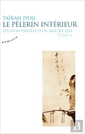 Le Pelerin Interieur - Les Non-Pensees D'Un Maitre Zen - Tome 6