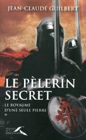 Le Pélerin Secret Tome 1 ; Le Royaume D'Une Seule Pierre (1177-1184)