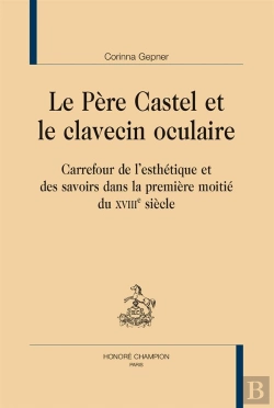 Bertrand.pt - Le Père Castel Et Le Clavecin Oculaire ; Carrefour De L'Esthétique Et Des Savoirs Dans La Première Moitié Du Xviiie Siècle