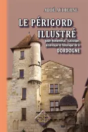 Le Perigord Illustre ; Guide Monumental, Statistique, Pittoresque Et Historique De La Dordogne