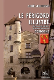 Le Périgord Illustré ; Guide Monumental, Statistique, Pittoresque Et Historique De La Dordogne