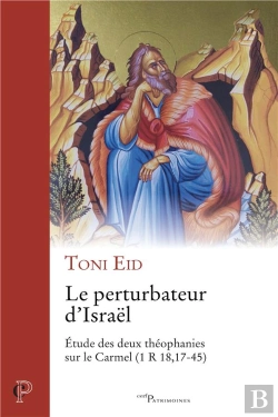 Bertrand.pt - Le Pertubateur D' Israel, Etude Des Deux Theophanies Sur Le Carmel (1 R18, 17-45)