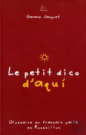 Le Petit Dico D'Aqui ; Glossaire Du Français Parlé En Roussillon