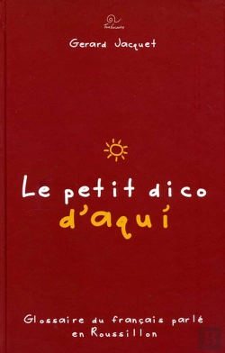 Bertrand.pt - Le Petit Dico D'Aqui ; Glossaire Du Français Parlé En Roussillon