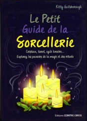 Le Petit Guide De La Sorcellerie ; Cristaux, Tarot, Cycle Lunaire... Explorez Les Pouvoirs De La Magie Et Des Rituels