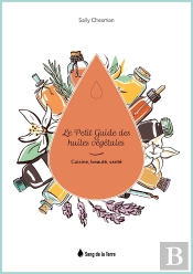 Le Petit Guide Des Huiles Vegetales - Cuisine, Beaute, Sante