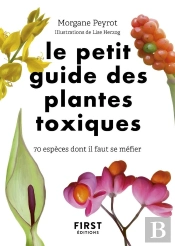 Le Petit Guide Des Plantes Toxiques : 70 Espèces Dont Il Faut Se Méfier