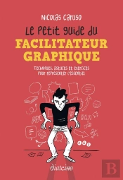 Le Petit Guide Du Facilitateur Graphique : Techniques, Astuces Et Exercices Pour Représenter L'Essentiel