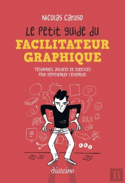 Bertrand.pt - Le Petit Guide Du Facilitateur Graphique : Techniques, Astuces Et Exercices Pour Représenter L'Essentiel