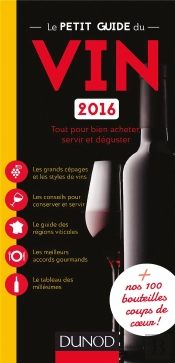 Le Petit Guide Du Vin 2016 - Tout Pour Bien Acheter, Servir Et Deguster Le Vin + Nos 100 Bouteilles